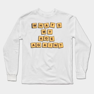What's My Age Again? Long Sleeve T-Shirt